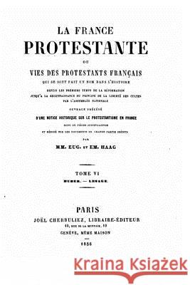 La France protestante ou, Vies des protestants français Haag, Eugene 9781519653505 Createspace Independent Publishing Platform