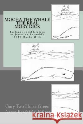 Mocha the Whale - the Real Moby Dick: With transcription of Jeremiah Reynold's Mocha Dick Brachfeld, Aaron 9781519660442 Createspace Independent Publishing Platform