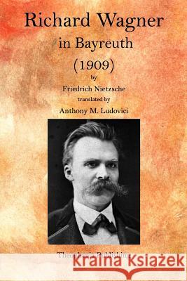 Richard Wagner in Bayreuth Friedrich Neitzsche Anthony M. Ludovici 9781519682536