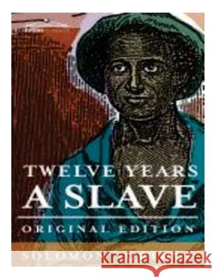 Twelve years a slave: the thrilling story of a free colored man, kidnapped in Washington in 1841 ... reclaimed by state authority from a cot Northup, Solomon 9781519725738