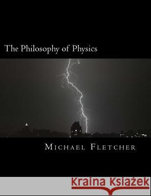 The Philosophy of Physics: Reference Source & Study Guide Michael Fletcher 9781519733344