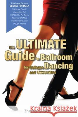 The ULTIMATE Guide To Ballroom Dancing for Colleges and Universities: A Ballroom Dancers SECRET FORMULA To Prepare For ANY Competition, Get NOTICED On Gilday, Zhenia 9781519761323 Createspace Independent Publishing Platform