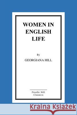 Women in English Life: From Mediaeval to Modern Times Georgiana Hill 9781519761477 Createspace Independent Publishing Platform