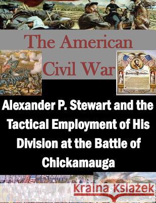 Alexander P. Stewart and the Tactical Employment of His Division at the Battle of Chickamauga U. S. Army Command and Staff College     Inc Penn 9781519773883 Createspace Independent Publishing Platform
