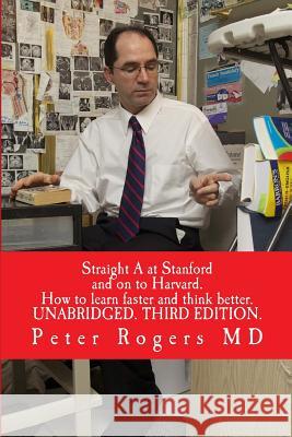Straight A at Stanford and on to Harvard. UNABRIDGED: How to learn faster and think better Rogers MD, Peter 9781519794550