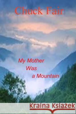 My Mother Was A Mountain Fair, Chuck 9781519795373 Createspace Independent Publishing Platform