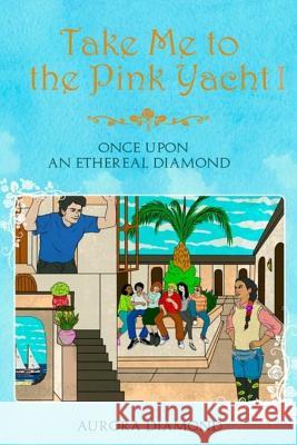 Take Me to the Pink Yacht: Once Upon an Ethereal Diamond Aurora Diamond 9781520103921 Independently Published