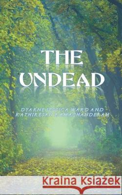 The Undead Dyarne Jessica Ward Kathiresan Ramachanderam 9781520167657 Independently Published