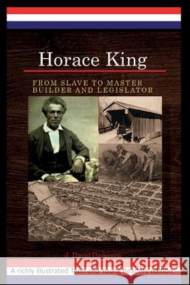 Horace King: From Slave to Master Builder and Legislator: An African American Experience Project J. David Dameron 9781520663029 Southeast Research Publishing LLC