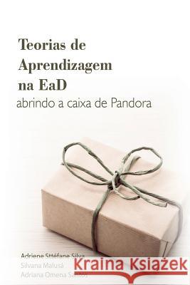 Teorias de Aprendizagem Na Ead: Abrindo a Caixa de Pandora Silvana Malusa Adriana Omena Dos Santos Danilo Moreira Soares 9781520894096