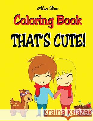 Coloring Book - That's Cute! Alex Dee 9781521045404