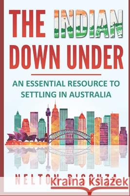 The Indian Down Under: An essential resource to settling in Australia D'Souza, Nelton 9781521436448 Independently Published