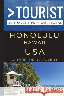 Greater Than a Tourist - Honolulu Hawaii USA: 50 Travel Tips from a Local Greater Than a. Tourist Brandy Tate 9781521451304 Independently Published