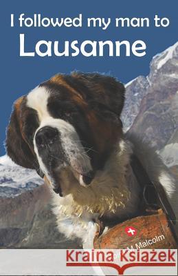 I followed my man to Lausanne: moving to Switzerland Malcolm, Moira M. 9781521760918 Independently Published