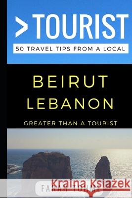 Greater Than a Tourist - Beirut Lebanon: 50 Travel Tips from a Local Greater Than a. A Lisa Rusczy Farah Tohme 9781521879528 Independently Published