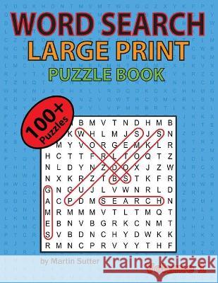 Word Search Large Print Puzzle Book - 100 plus puzzles Martin Sutter 9781521913703