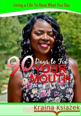 90 Days to FIX YOUR MOUTH: Living a Life To Have What You Say Brock, Darolyn 9781521930298 Independently Published