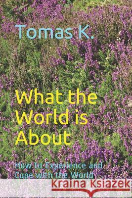 What the World is About: How to Experience and Cope with the World K, Tomas 9781522077640