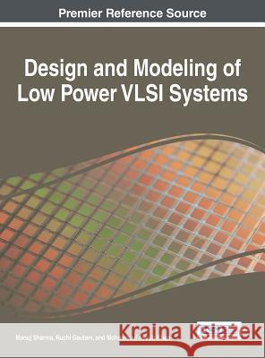 Design and Modeling of Low Power VLSI Systems Manoj Sharma Ruchi Gautam Mohammad Ayoub Khan 9781522501909