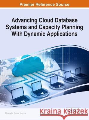 Advancing Cloud Database Systems and Capacity Planning With Dynamic Applications Kamila, Narendra Kumar 9781522520139 Information Science Reference