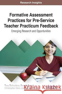 Formative Assessment Practices for Pre-Service Teacher Practicum Feedback: Emerging Research and Opportunities Tony Richardson Beverly Dann Christopher Dann 9781522526308