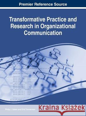 Transformative Practice and Research in Organizational Communication Philip J. Salem Erik Timmerman 9781522528234