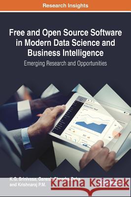Free and Open Source Software in Modern Data Science and Business Intelligence: Emerging Research and Opportunities K. G. Srinivasa Ganesh Chandra Deka Krishnaraj P 9781522537076