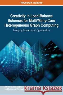 Creativity in Load-Balance Schemes for Multi/Many-Core Heterogeneous Graph Computing: Emerging Research and Opportunities Garcia-Robledo, Alberto 9781522537991