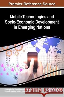 Mobile Technologies and Socio-Economic Development in Emerging Nations Fredrick Japhet Mtenzi George S. Oreku Dennis M. Lupiana 9781522540298