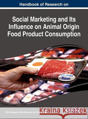 Handbook of Research on Social Marketing and Its Influence on Animal Origin Food Product Consumption Diana Bogueva Dora Marinova Talia Raphaely 9781522547570