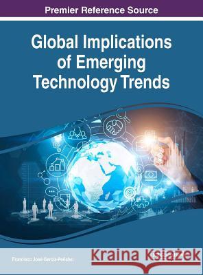 Global Implications of Emerging Technology Trends Francisco Jose Garcia-Penalvo 9781522549444 Information Science Reference