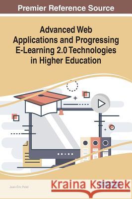Advanced Web Applications and Progressing E-Learning 2.0 Technologies in Higher Education Jean-Eric Pelet 9781522574354