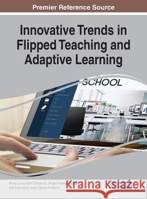Innovative Trends in Flipped Teaching and Adaptive Learning Maria Luisa Sein-Echaluce Angel Fidalgo-Blanco Francisco Jose Garcia-Penalvo 9781522581420 Information Science Reference