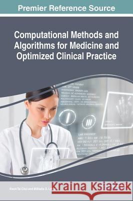 Computational Methods and Algorithms for Medicine and Optimized Clinical Practice Kwok Tai Chui Miltiadis D. Lytras 9781522582441 Medical Information Science Reference