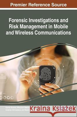 Forensic Investigations and Risk Management in Mobile and Wireless Communications Kavita Sharma, Mitsunori Makino, Gulshan Shrivastava 9781522595540