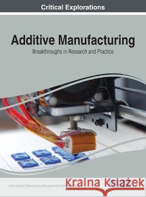 Additive Manufacturing: Breakthroughs in Research and Practice Information Reso Managemen 9781522596240 Engineering Science Reference