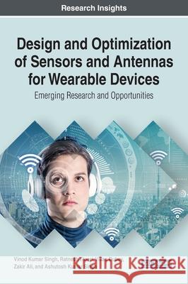 Design and Optimization of Sensors and Antennas for Wearable Devices: Emerging Research and Opportunities Vinod Kumar Singh Ratnesh Tiwari Vikas Dubey 9781522596837