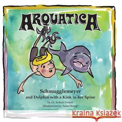 Arquatica: Schmugglemeyer and Dolphin with a Kink in her Spine Penner, Robert 9781522711247
