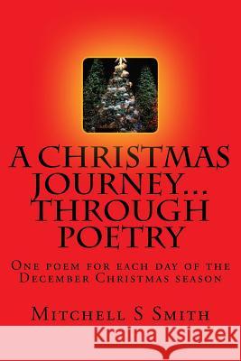 A Christmas Journey...through poetry: One poem for each day of the Christmas season Smith, Mitchell S. 9781522725473