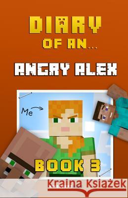 Diary of an Angry Alex: Book 3 [An Unofficial Minecraft Book] Nichole, Crafty 9781522732815 Createspace Independent Publishing Platform