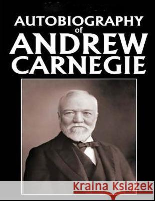 Autobiography of Andrew Carnegie (1920) Andrew Carnegie 9781522737162 Createspace Independent Publishing Platform