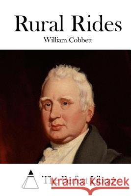 Rural Rides William Cobbett The Perfect Library 9781522753117 Createspace Independent Publishing Platform