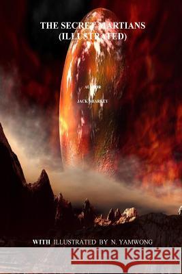The Secret Martian (Illustrated) Jack Sharkey N. Yamwong Adichsorn Yamwong 9781522766254