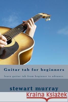 Guitar tab for beginners: learn guitar tab from beginner to advance. Murray, Stewart M. 9781522767855