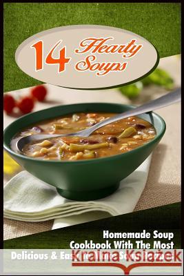 14 Hearty Soups: Homemade Soup Cookbook With The Most Delicious & Easy To Make Soup Recipes Ryan, David 9781522790990