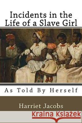 Incidents in the Life of a Slave Girl: As Told by herself Jacobs, Harriet 9781522798033 Createspace Independent Publishing Platform