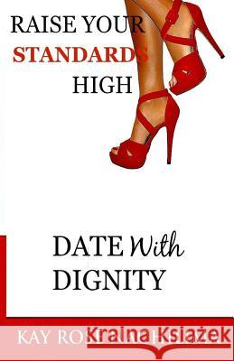 Raise Your Standards High: Date With Dignity Nachilima, Rose K. 9781522804987 Createspace Independent Publishing Platform