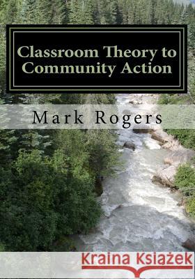Classroom Theory to Community Action Mark Rogers 9781522807957
