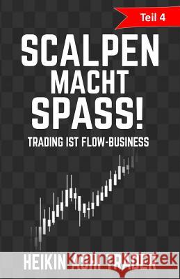 Scalpen macht Spass 4: Teil 4: Trading ist Flow-Business Ashi Trader, Heikin 9781522809616