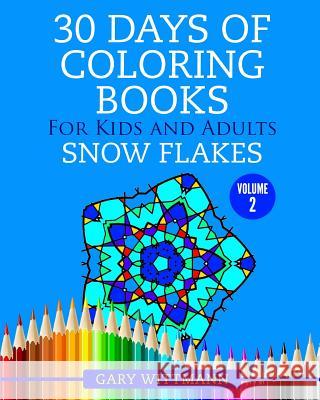 30 Days of Coloring Books for Kids and Adults Volume 2 Snowflakes: Snowflakes Gary Wittmann 9781522821090 Createspace Independent Publishing Platform